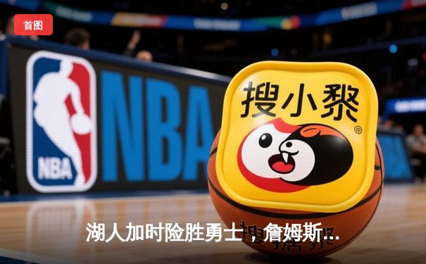 湖人加时险胜勇士，詹姆斯40+三双创历史，库里空砍39分