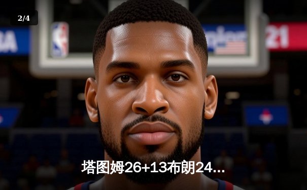 塔图姆26+13布朗24分 凯尔特人再胜独行侠总分2-0领先 - 2