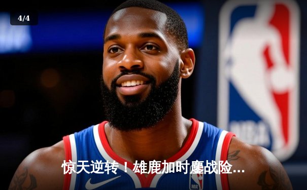 惊天逆转！雄鹿加时鏖战险胜76人，恩比德45分徒劳，利拉德末节救主 - 4