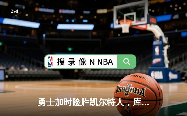 勇士加时险胜凯尔特人，库里50分创纪录演绎史诗级逆转 - 2