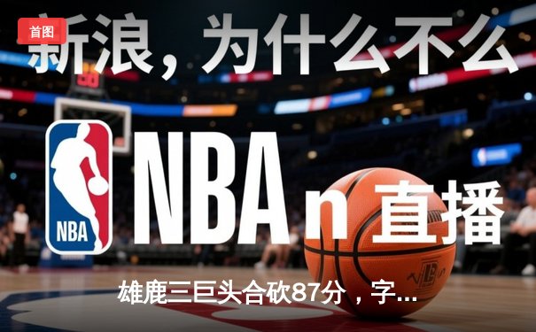 雄鹿三巨头合砍87分，字母哥关键封盖锁定胜局，加时险胜凯尔特人