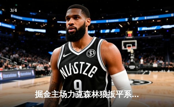 掘金主场力克森林狼扳平系列赛 约基奇35+7+7爱德华兹空砍44分 - 3